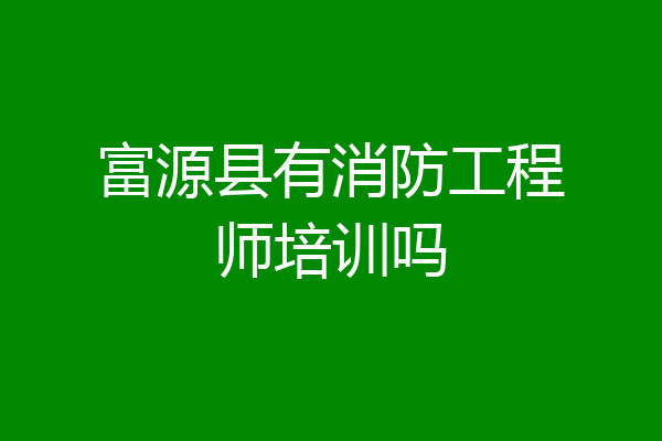 富源县有消防工程师培训吗