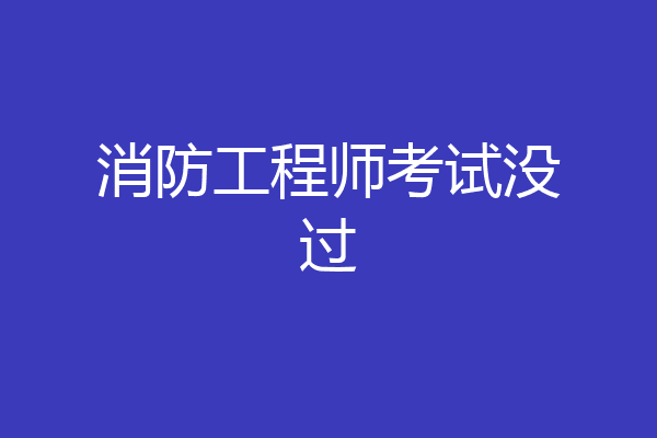 消防工程师考试没过