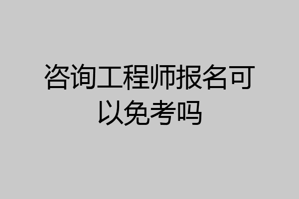 咨询工程师报名可以免考吗