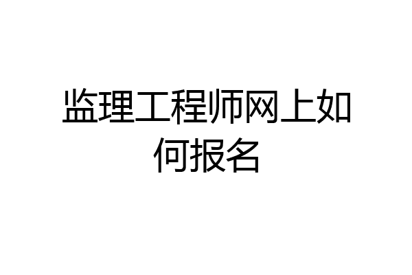 监理工程师网上如何报名