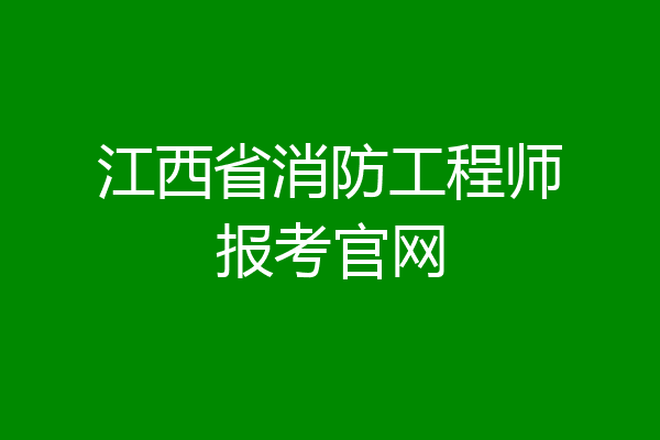 江西省消防工程师报考官网