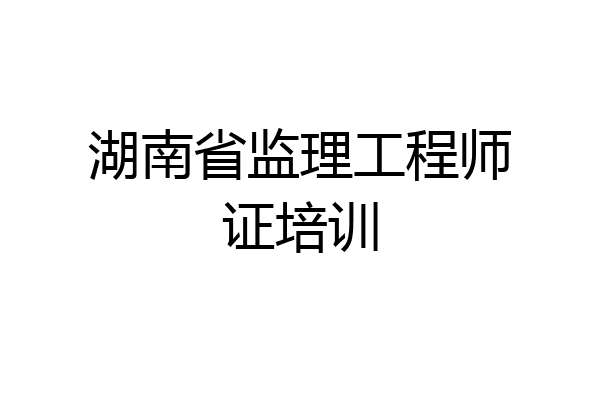 湖南省监理工程师证培训