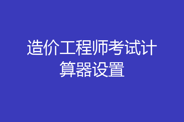 造价工程师考试计算器设置