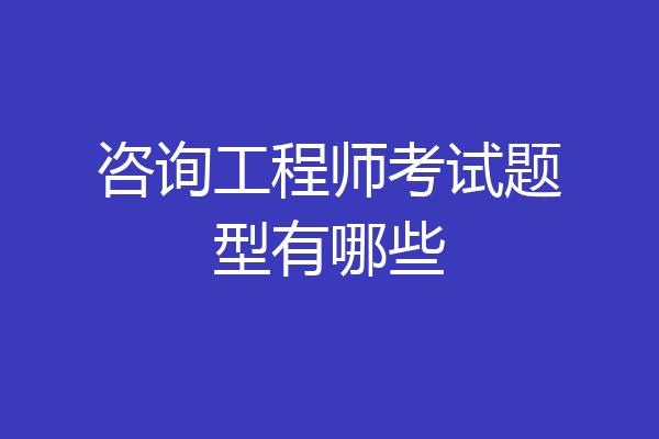 咨询工程师考试题型有哪些