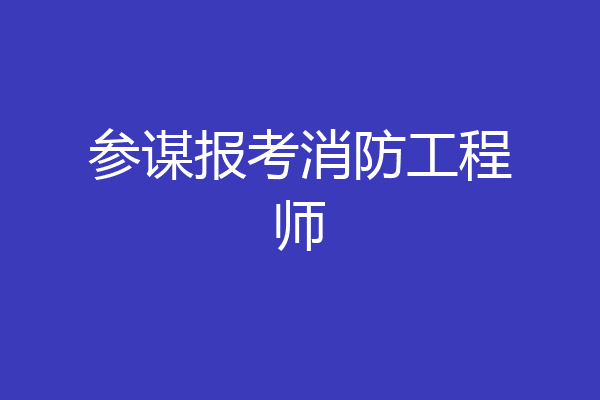 参谋报考消防工程师