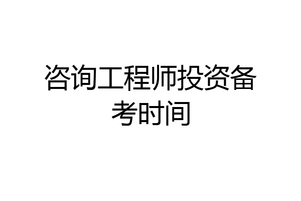 咨询工程师投资备考时间