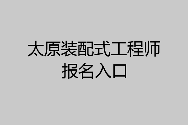 太原装配式工程师报名入口