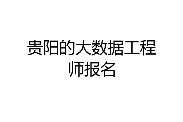 贵阳的大数据工程师报名