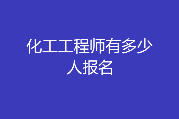 化工工程师有多少人报名