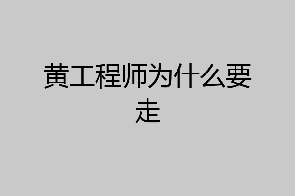 黄工程师为什么要走
