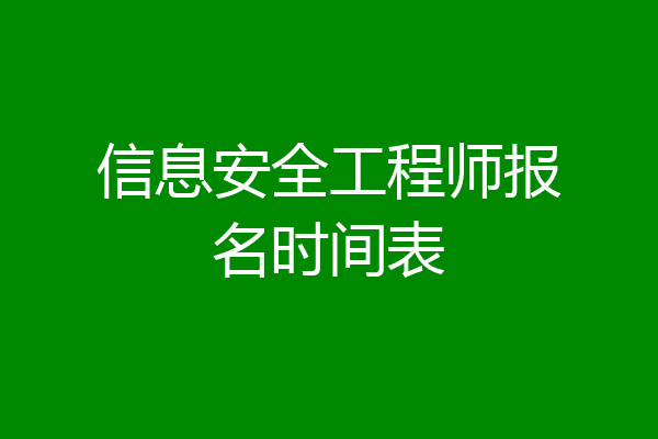 信息安全工程师报名时间表