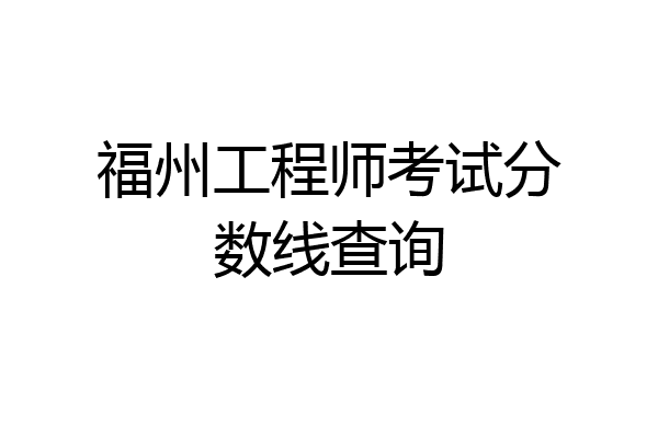 福州工程师考试分数线查询
