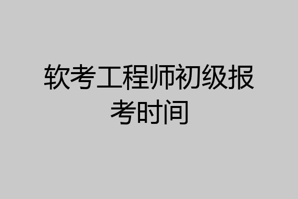 软考工程师初级报考时间