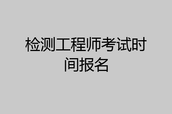 检测工程师考试时间报名
