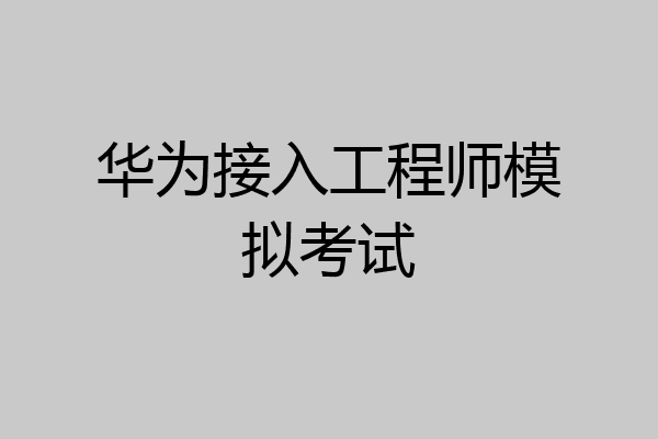 华为接入工程师模拟考试