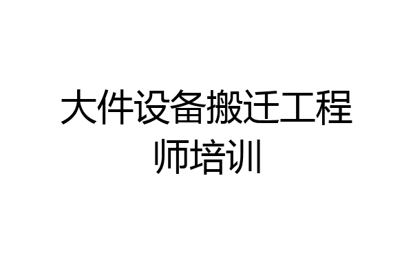 大件设备搬迁工程师培训