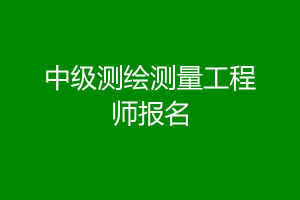 中级测绘测量工程师报名