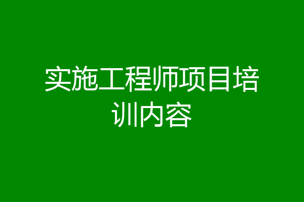 实施工程师项目培训内容