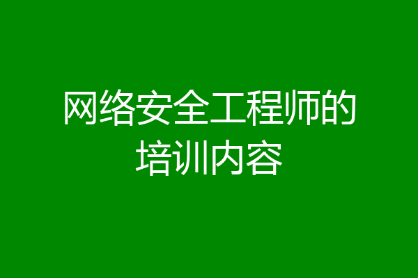 网络安全工程师的培训内容