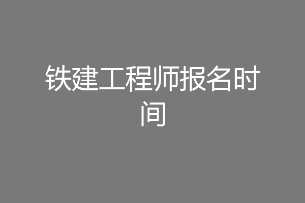 铁建工程师报名时间