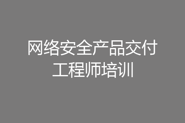 网络安全产品交付工程师培训