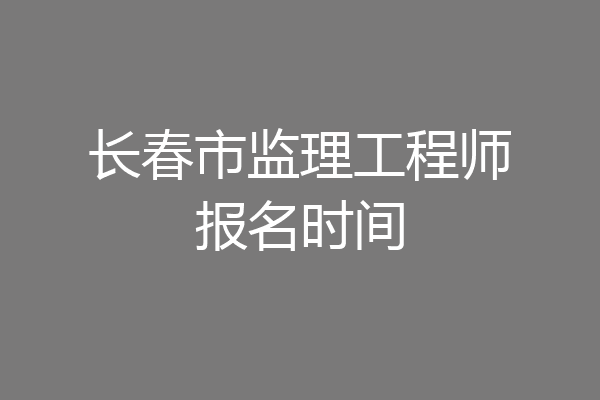 长春市监理工程师报名时间