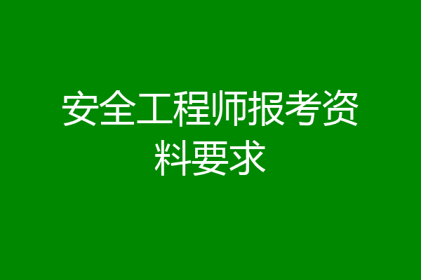 安全工程师报考资料要求