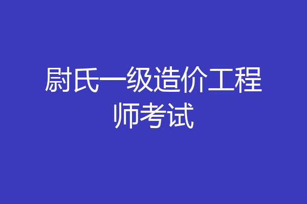 尉氏一级造价工程师考试