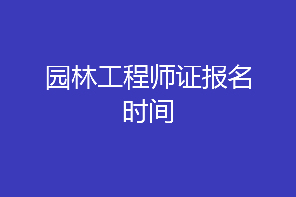 园林工程师证报名时间