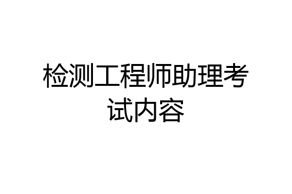 检测工程师助理考试内容