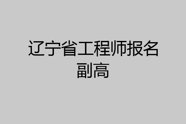 辽宁省工程师报名副高