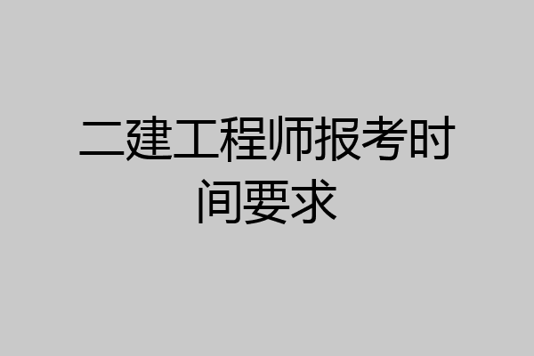 二建工程师报考时间要求