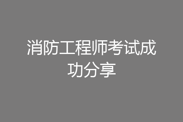 消防工程师考试成功分享