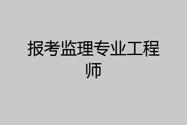 报考监理专业工程师