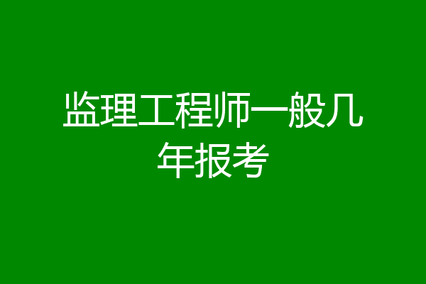 监理工程师一般几年报考