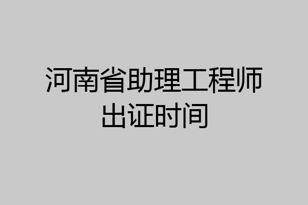 河南省助理工程师出证时间