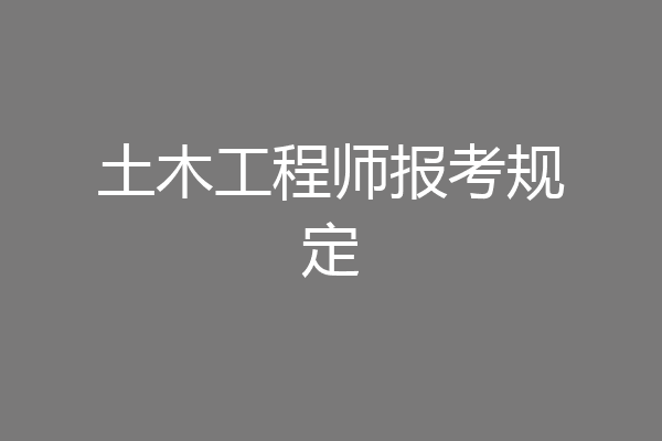 土木工程师报考规定