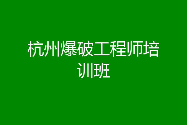 杭州爆破工程师培训班