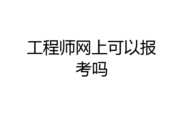 工程师网上可以报考吗