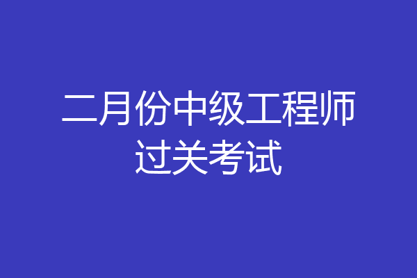 二月份中级工程师过关考试
