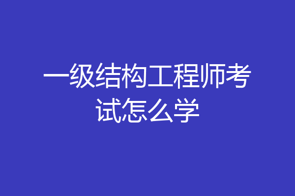 一级结构工程师考试怎么学