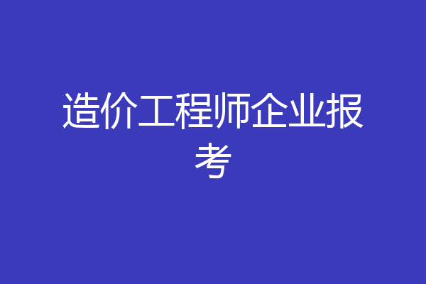 造价工程师企业报考
