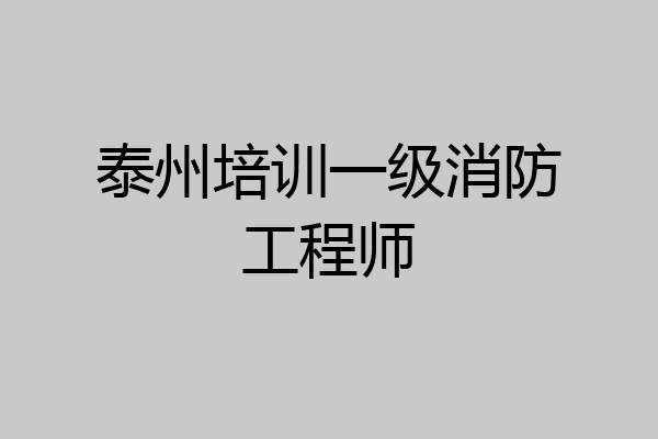 泰州培训一级消防工程师
