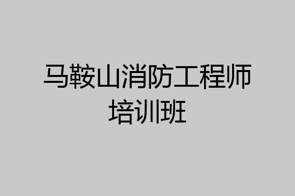 马鞍山消防工程师培训班