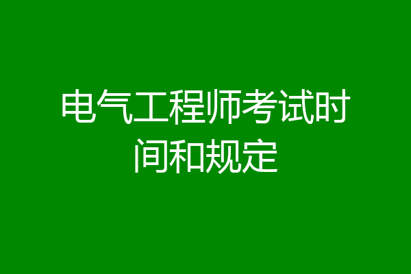 电气工程师考试时间和规定