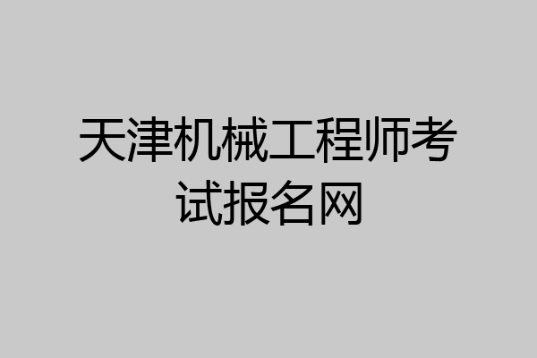 天津机械工程师考试报名网