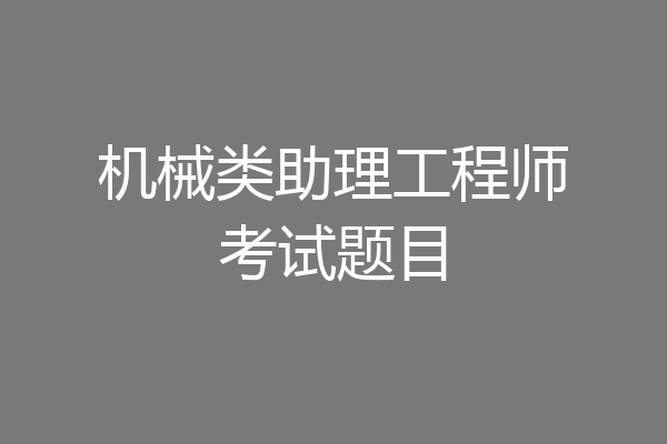 机械类助理工程师考试题目