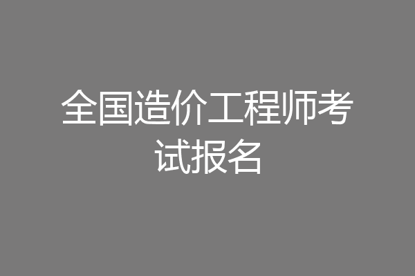 全国造价工程师考试报名