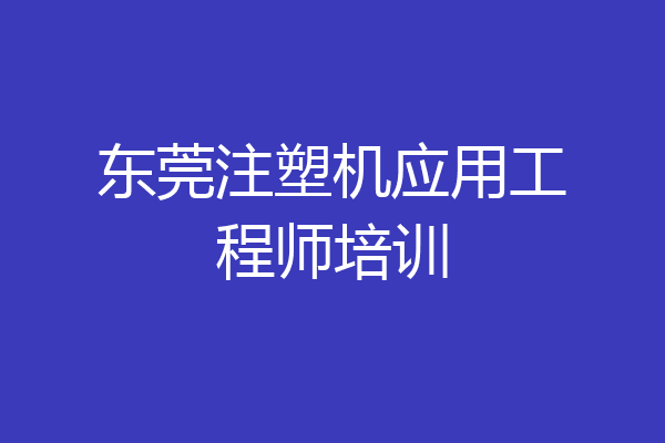 东莞注塑机应用工程师培训