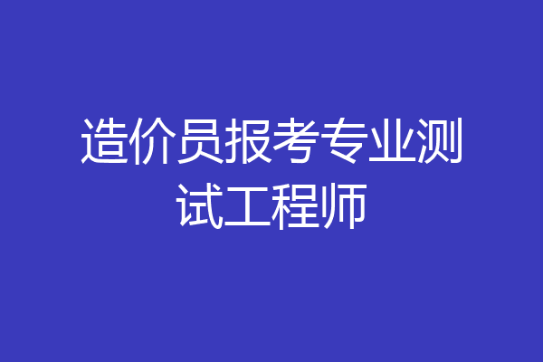 造价员报考专业测试工程师